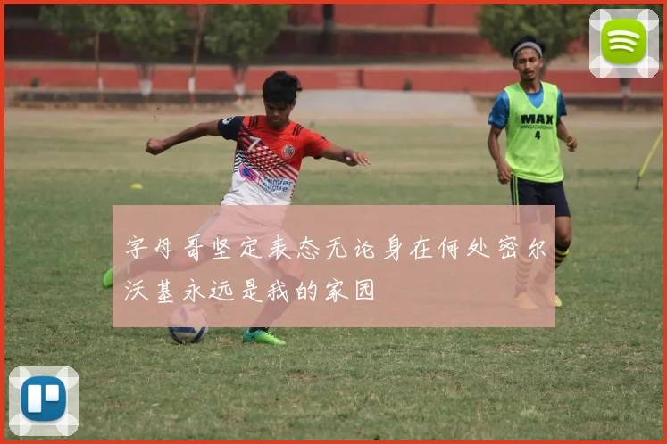字母哥坚定表态无论身在何处密尔沃基永远是我的家园